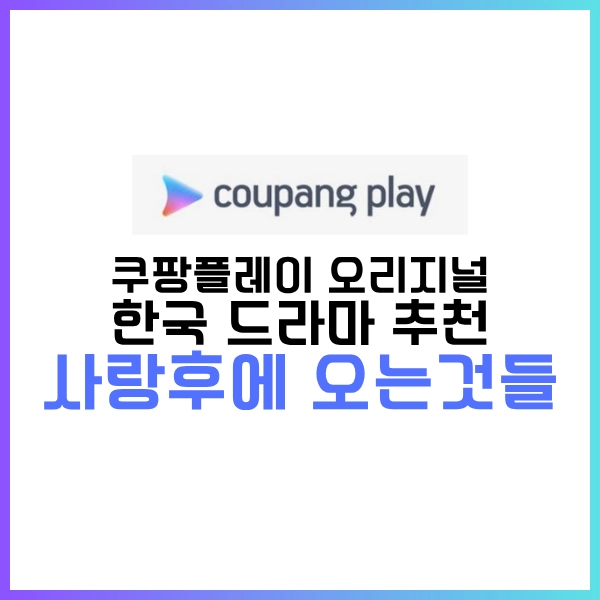 2025 쿠팡플레이 오리지널 한국 드라마 추천 5개-이제 무료로 볼수있다! 21 사랑후에오는것들