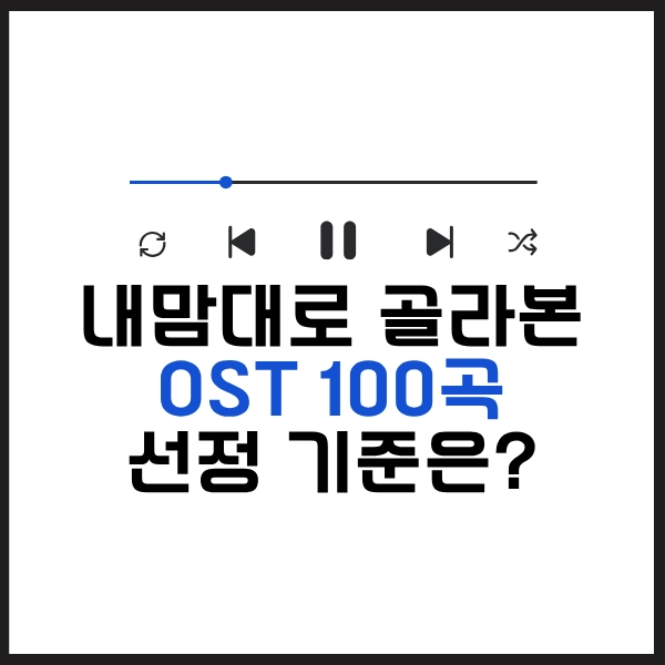 2025 한국 영화 드라마 OST 모음 100곡-내맘대로 뽑아본 21세기 명곡 13 영화 드라마 OST 모음 선정기준